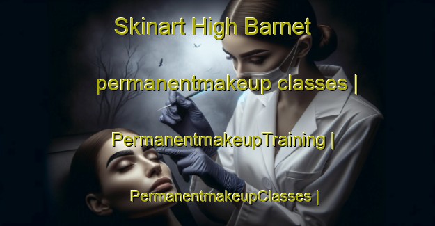 Skinart High Barnet permanentmakeup classes | PermanentmakeupTraining | PermanentmakeupClasses | SkinartTraining-United Kingdom